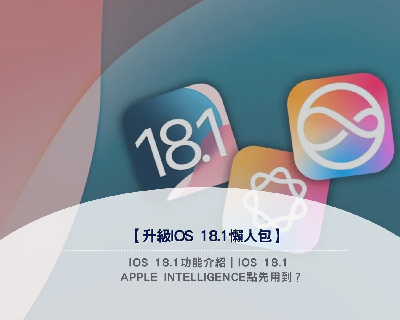 【升級iOS 18.1懶人包】iOS 18.1功能介紹｜iOS 18.1 Apple Intelligence點先用到？